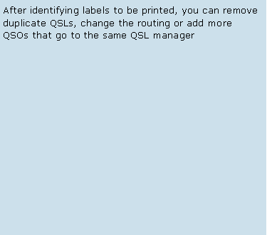 Text Box: After identifying labels to be printed, you can remove duplicate QSLs, change the routing or add more QSOs that go to the same QSL manager 