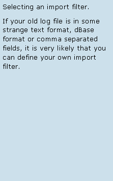 Text Box: Selecting an import filter.If your old log file is in some strange text format, dBase format or comma separated fields, it is very likely that you can define your own import filter.